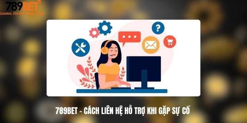 Những trường hợp nào cần liên hệ 789Bet